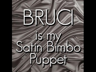 Bruci is my Satin foolish fuckpuppet